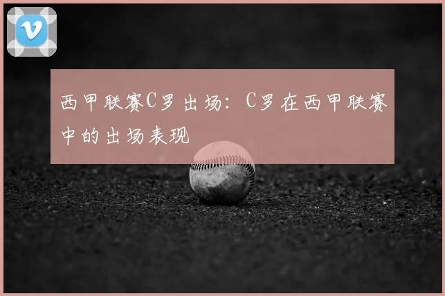 西甲联赛C罗出场：C罗在西甲联赛中的出场表现