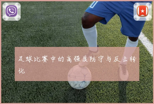 足球比赛中的高强度防守与反击转化