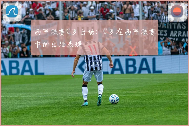 西甲联赛C罗出场：C罗在西甲联赛中的出场表现